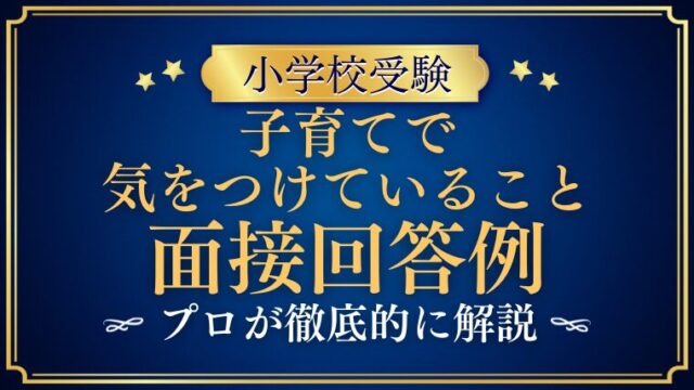 【小学校受験面接】「子育てで気をつけていること」の質問と回答例プロが解説　